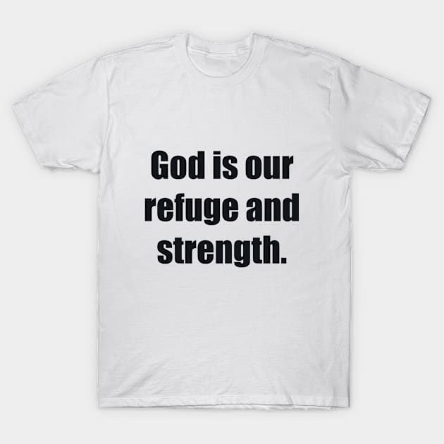 God is our refuge and strength T-Shirt by BL4CK&WH1TE 